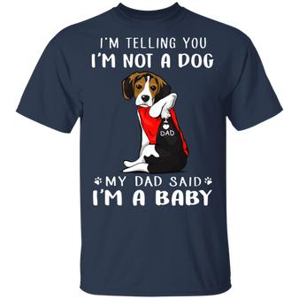 Beagle I'm Telling You I'm Not a Dog I'm A Baby T-Shirt Tattoos I Love Dad Cute Dog Shirt