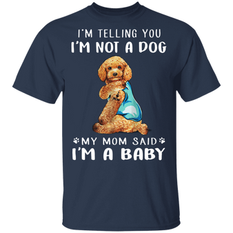 Poodle I'm Telling You I'm Not a Dog I'm A Baby T-Shirt I Love My Poodle Dog Mom Shirt