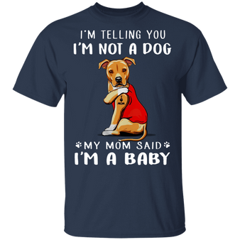 Pit Bull I'm Telling You I'm Not a Dog I'm A Baby T-Shirt I Love My Pit Bull Dog Mom Shirt