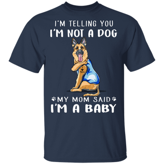 German Shepherd I'm Telling You I'm Not a Dog I'm A Baby T-Shirt I Love My Dog Mom Shirt