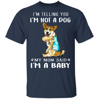 Corgi I'm Telling You I'm Not a Dog I'm A Baby T-Shirt I Love My Corgi - Dog Mom Shirt