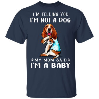 Basset Hound I'm Telling You I'm Not a Dog I'm A Baby T-Shirt, I Love My Dog - Mom Shirt