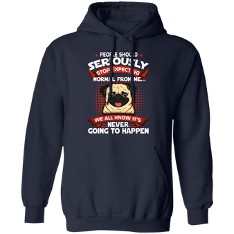 Pug People Should Seriously Stop Expecting Normal From Me Hoodie, Dog Hoodie With Sayings