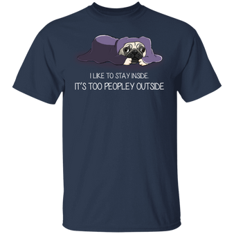 Pug I Like To Stay Inside It's Too Peopley Outside Dog T-Shirt Cute With Sayings