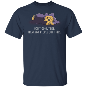 Yorkshire Terrier Don't Go Outside There Are People Out There T-Shirt Gift For Dog Lover