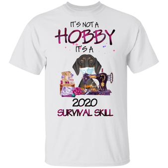 Dachshund Is Not A Hobby It's A 2020 Survival Skill Shirt Best Gift For Sewer