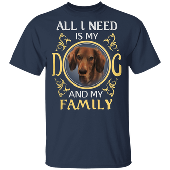 Dachshund All I Need Is My Dog And My Family T-Shirt, Dachshund Shirts With Sayings