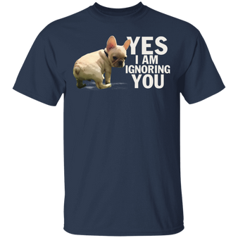 Yes I Am Ignoring You French Bulldog T-Shirt