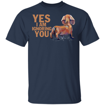 Yes I Am Ignoring You Funny Dachshund Shirt