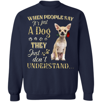 Chihuahua When People Say It's Just A Dog - Dog Sweatshirts Gifts For Chihuahua Lovers