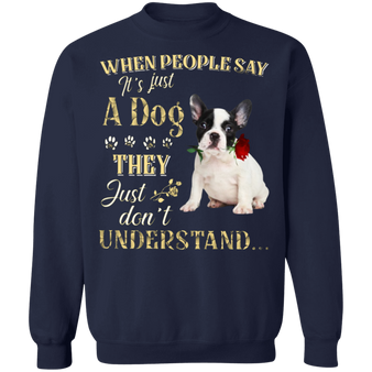 French Bulldog When People Say It's Just A Dog - Dog Sweatshirts Gifts For French Bulldog Lovers