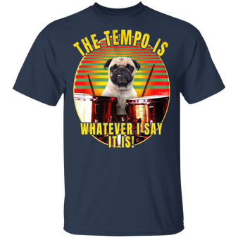 Pug Sayings The Tempo Is Whatever I Say It Is Pug Shirts