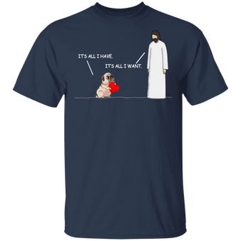 It's All I Have It's All I Want Jesus Dog Adorable Pug Shirts