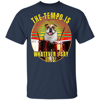 Bulldog The Tempo Is Whatever I Say It Is Bulldog Shirts