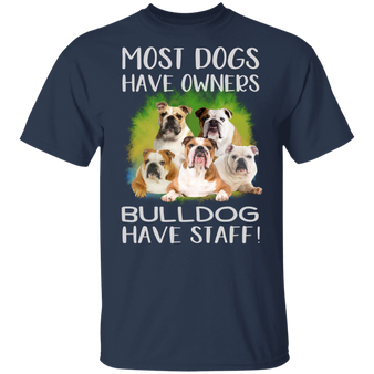 Most Dogs Have Owners Bulldog Have Staff - Bulldog Clothing Adorable Shirts With Sayings