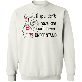 If You Don't Have One You'll Never Understand - French Bulldog Sweaters With Sayings, Gifts For Dog Owners