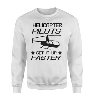 Helicopter Pilots Get It Up Faster Designed Sweatshirts