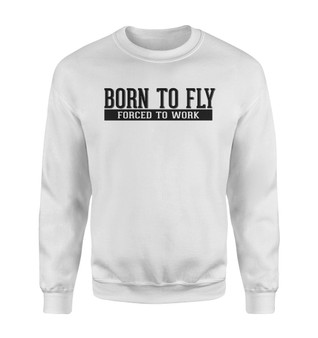 Born To Fly Forced To Work Designed Sweatshirts