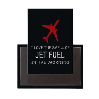 I Love The Smell of Jet Fuel in The Morning Designed Magnet
