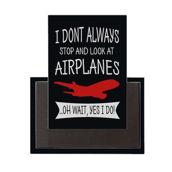 I Don't Always Stop and Look at Airplanes Designed Magnet