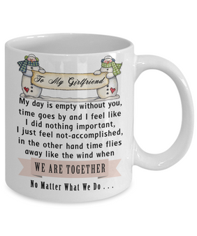 Coffee Mug For Girlfriend - My Day Is Empty Without You, Time Goes By And I Feel Like . . .