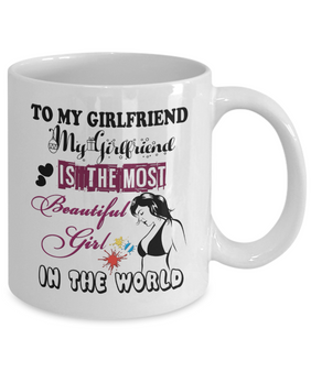 To My  Girlfriend Mug - My Girlfriend Is The Most Beautiful Girl In The World