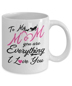 To My Mom Coffee Mug, You Are Everything, I Love You