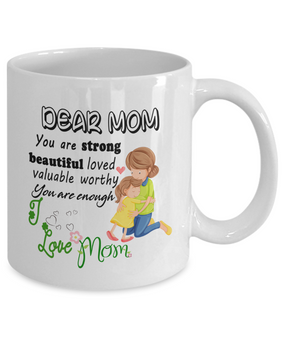 Dear Mom Coffee Mug, You are Strong Beautiful Loved...