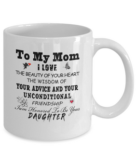 To My Mom Coffee Mug. I Love The Beauty Of Your Heart