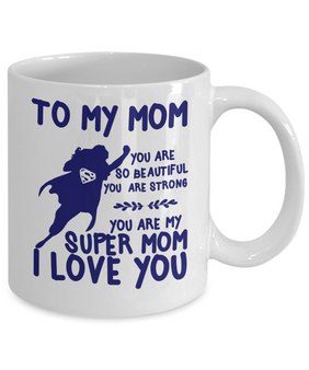 To My Mom Coffee Mug-Mug For Mom - You Are My Super Mom, I Love You