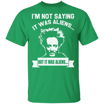 Im Not Saying It Was Aliens But It Was Aliens Shirt
