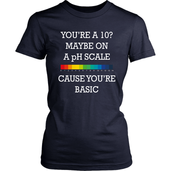You're a 10? Maybe on the Ph Scale, because you're basic Funny Chemistry t-shirt