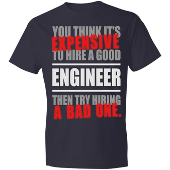 You think it's expensive hiring a good engineer t-shirt