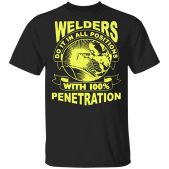 Welders do it in all positions with 100% penetration T-shirt