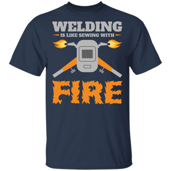 Welding is like sewing with fire t-shirt