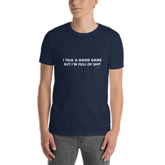 I talk a good game but I'm full of shit, Unisex T-Shirt