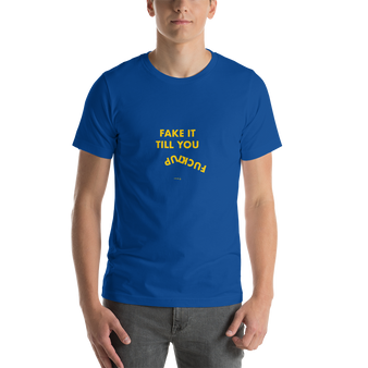 Fake It Till You Fuck It Up, Unisex T-Shirt