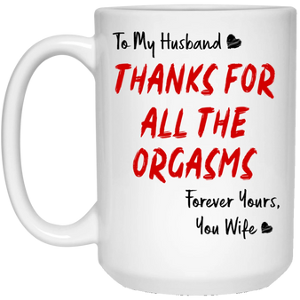 To My Husband Thanks For All The Orgasms Mug - Gifts For Husband Christmas Valentine