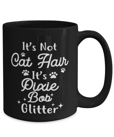 It's Not Cat Hair It's Pixie Bob Glitter 15 oz Black Coffee Mug, Gift For Pixie Bob Cat Moms, Novelty Coffee Mugs Gift For Her, Mother's Day Present Ideas For Pixie Bob Cat Moms