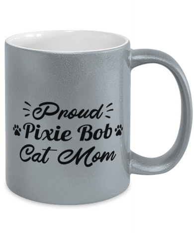Proud Pixie Bob Cat Mom 11 oz Metallic Silver Mug, Gift For Pixie Bob Cat Moms, Novelty Coffee Mugs Gift For Her, Birthday Present Ideas For Pixie Bob Cat Moms