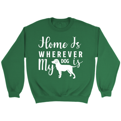 HOME IS WHEREVER MY DOG IS CREWNECK SWEATSHIRT