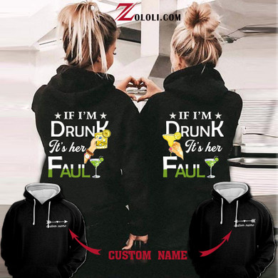 If I'm Drunk It's Her Fault Hoodie 3D Custom TXX