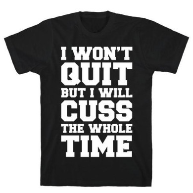 I WON'T QUIT BUT  T-SHIRT