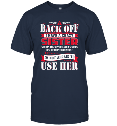 BACK OFF I HAVE A CRAZY SISTER I'M NOT AFRAID TO USE HER