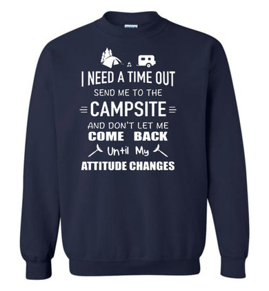 Camping: I Need A Time Out Send Me To The Campsite And Don't Let Me Come Back Until My Attitude Changes