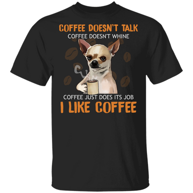 Chihuahua Coffee Doesn't Talk I Like Coffee T-Shirt Funny Shirt Gift For Coffee Lover