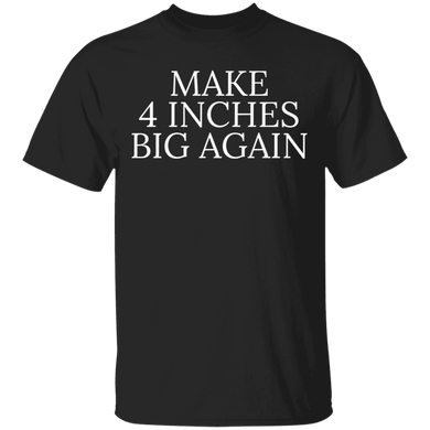 Make 4 Inches Big Again Shirt Funny Sarcastic T-Shirts Gift For Boyfriends
