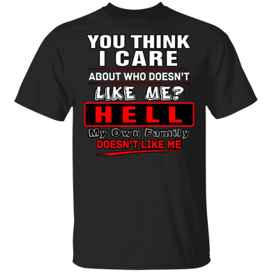 You Think I Care Who Doesn't Like Me T-Shirt Funny Sarcastic Shirt Gift For Friends