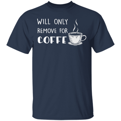 Will Only Remove For Coffee T-Shirt Coffee Lover