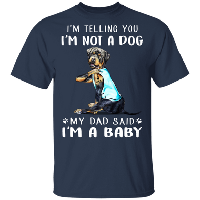 Rottweiler I'm Telling You I'm Not a Dog I'm A Baby T-Shirt I Love Dad Funny Fathers Day Shirts